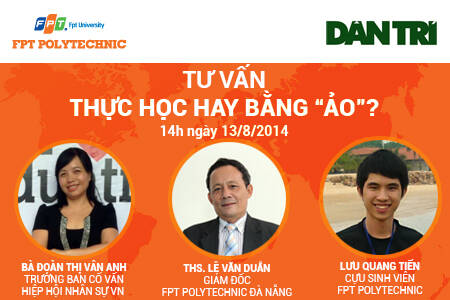 Cao đẳng Thực hành FPT Polytechnic phối hợp với báo điện tử Dân trí tổ chức buổi Tư vấn: Thực học hay Bằng “ảo”? vào 14h ngày 12/8.