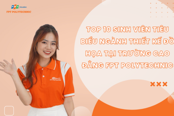 Top 10 Sinh viên tiêu biểu ngành Thiết Kế Đồ Họa tại Trường Cao Đẳng FPT Polytechnic
