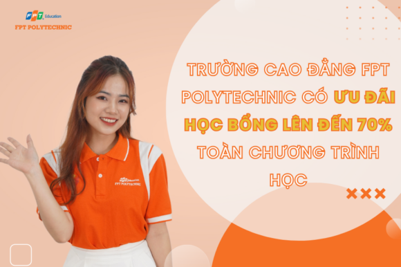 Trường Cao Đẳng FPT Polytechnic có ưu đãi học bổng lên đến 70% toàn chương trình học