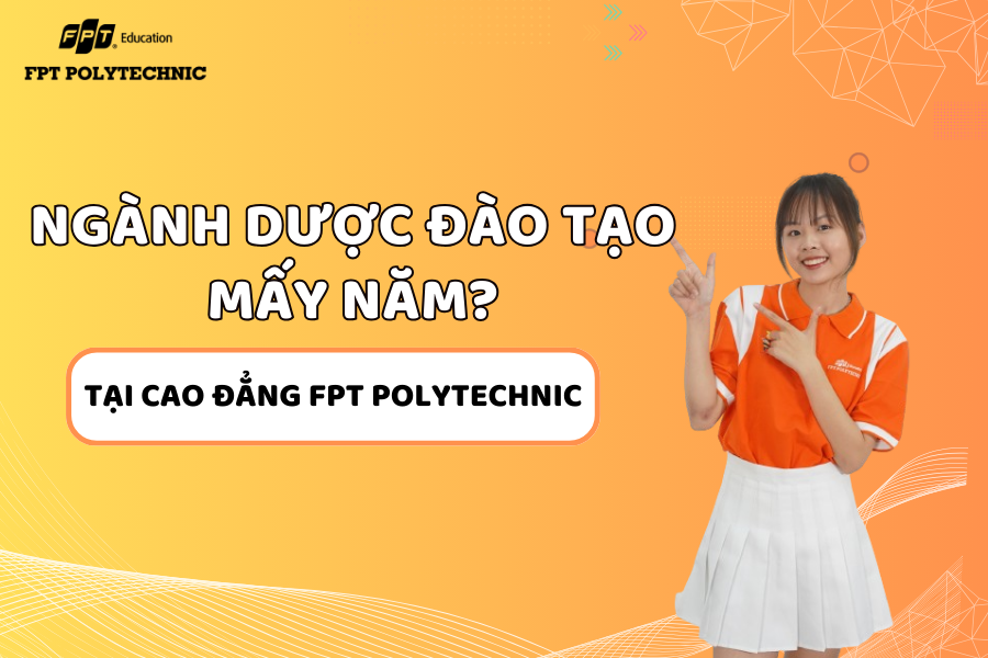 Ngành Dược tại FPT Polytechnic đào tạo mấy năm?