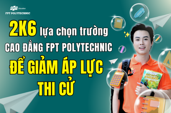 2k6 lựa chọn trường Cao Đẳng FPT Polytechnic để giảm áp lực thi cử