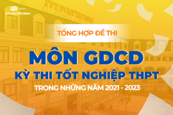 Tổng hợp đề thi môn GDCD kỳ thi tốt nghiệp THPT trong những năm 2021 - 2023