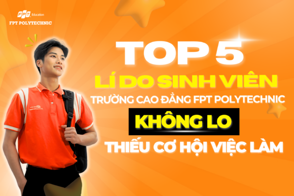TOP 5 lý do sinh viên Trường Cao đẳng FPT Polytechnic không lo thiếu cơ hội việc làm