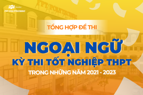 Tổng hợp đề thi môn Ngoại ngữ kỳ thi tốt nghiệp THPT trong những năm 2021 - 2023