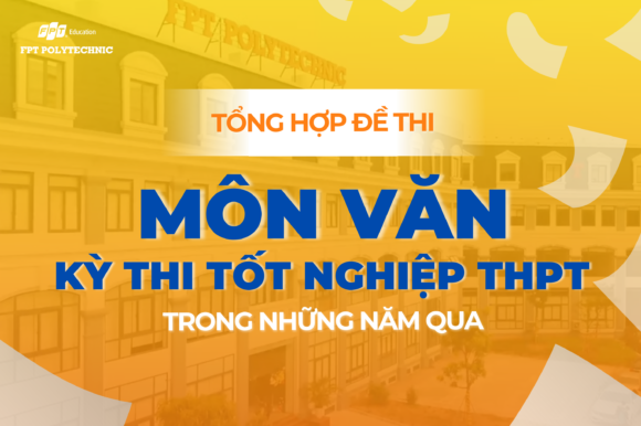 Tổng hợp đề thi môn Ngữ văn kỳ thi tốt nghiệp THPT trong những năm 2021 - 2023