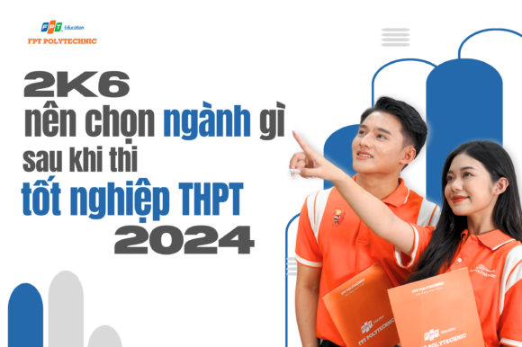 2K6 nên chọn ngành gì sau khi thi tốt nghiệp THPT 2024