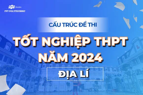 Cấu trúc đề thi địa lí tốt nghiệp THPT năm 2024