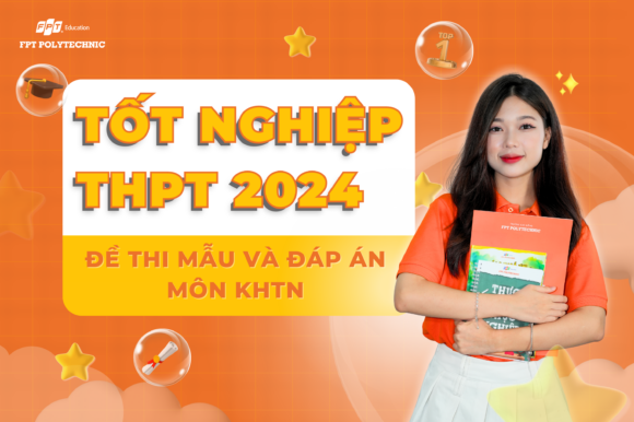 Tổng hợp 59+ bộ đề ôn thi tốt nghiệp THPT 2024 môn KHTN độc quyền Trường Cao đẳng FPT Polytechnic