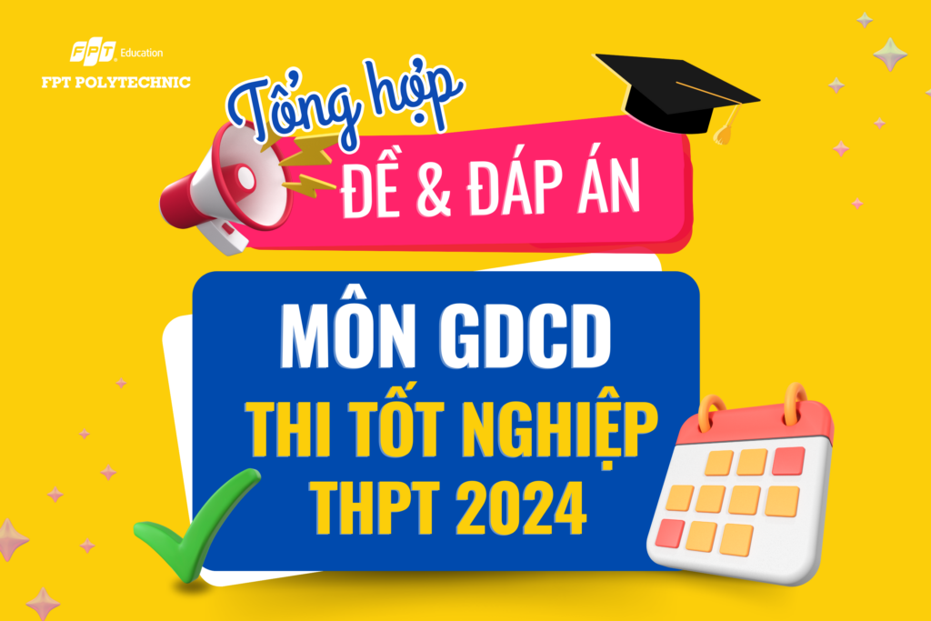 Cập nhật đề thi/đáp án môn GDCD kỳ thi tốt nghiệp THPT 2024