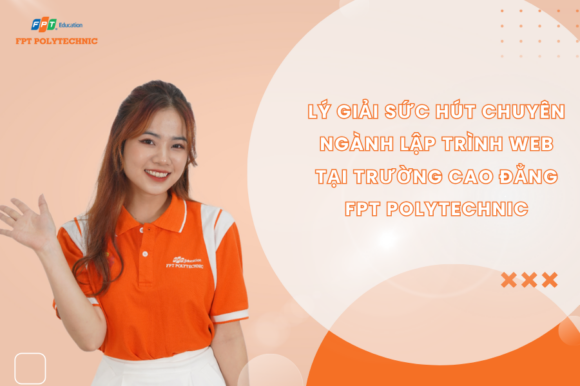 Lý giải sức hút chuyên ngành Phát triển phần mềm tại Trường Cao đẳng FPT Polytechnic