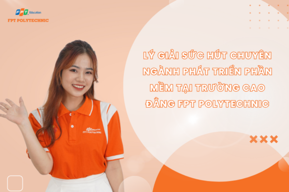 Lý giải sức hút chuyên ngành Phát triển phần mềm tại Trường Cao đẳng FPT Polytechnic