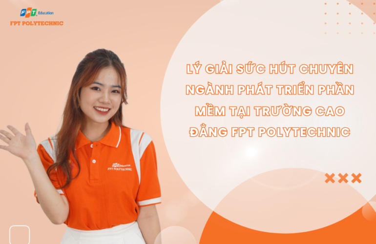 Lý giải sức hút chuyên ngành Phát triển phần mềm tại Trường Cao đẳng FPT Polytechnic