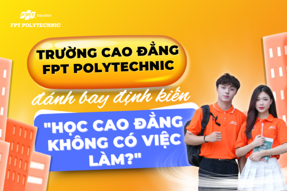 Trường Cao Đẳng FPT Polytechnic đánh bay định kiến "Học cao đẳng không có việc làm?"