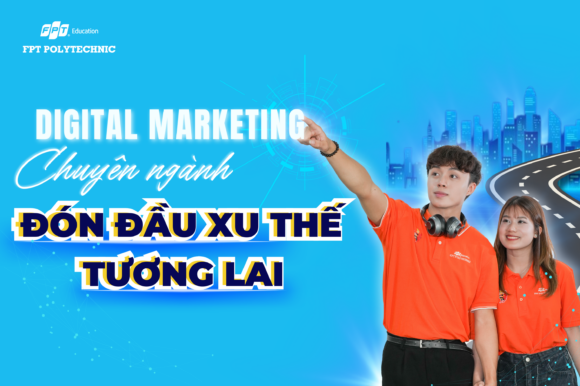Digital Marketing: Chuyên ngành đón đầu xu thế tương lai