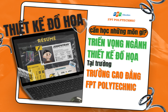 Thiết kế đồ họa cần học những môn gì? Triển vọng ngành thiết kế đồ họa tại Trường Cao đẳng FPT Polytechnic