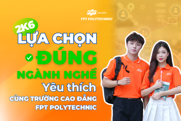2K6 lựa chọn đúng ngành nghề yêu thích cùng Trường Cao Đẳng FPT Polytechnic