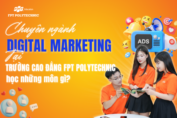 Chuyên ngành Digital Marketing tại Trường Cao đẳng FPT Polytechnic học những môn gì?