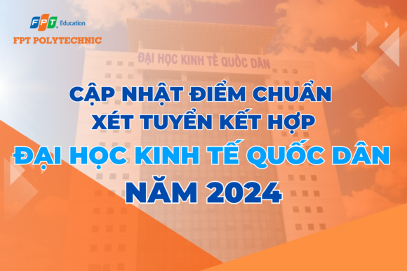 Cập nhật điểm chuẩn xét tuyển kết hợp Đại học Kinh tế Quốc dân năm 2024