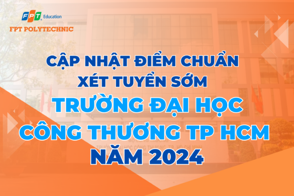 Cập nhật điểm chuẩn xét tuyển sớm Trường Đại học Công thương TP HCM năm 2024