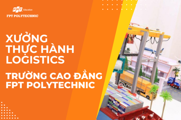 Xưởng thực hành Logistics trường Cao đẳng FPT Polytechnic - Nâng cao kiến thức, kỹ năng vận hành của sinh viên