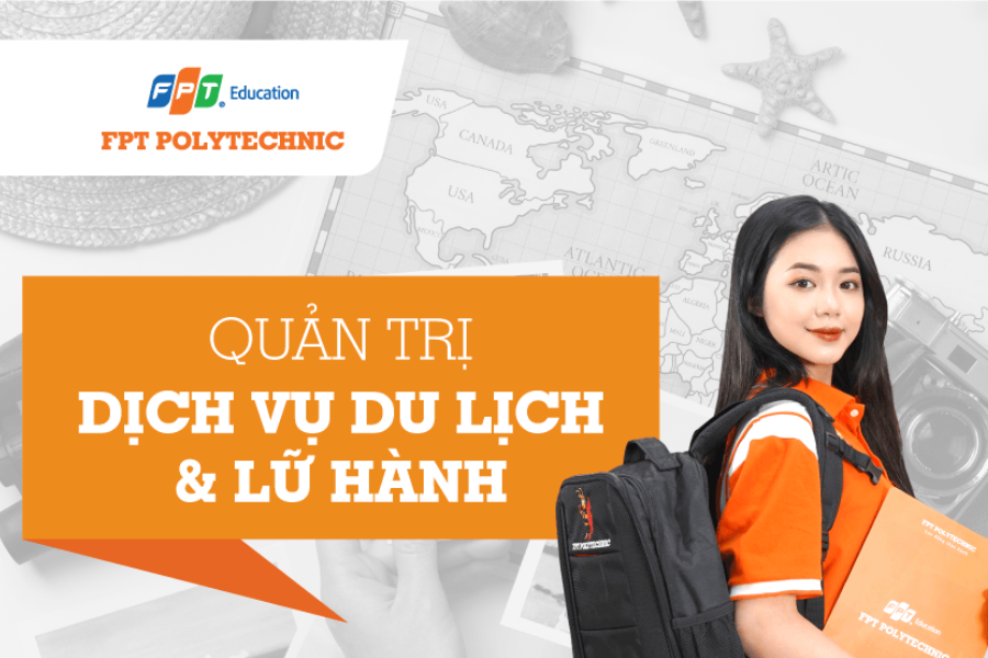 Xét tuyển thẳng chuyên ngành Quản trị Dịch vụ du lịch & Lữ hành tại trường Cao đẳng FPT Polytechnic