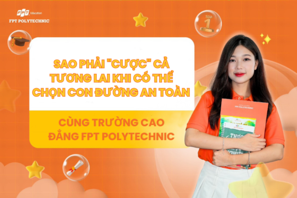 Sao phải "CƯỢC" cả tương lai khi có thể chọn con đường an toàn cùng trường Cao đẳng FPT Polytechnic