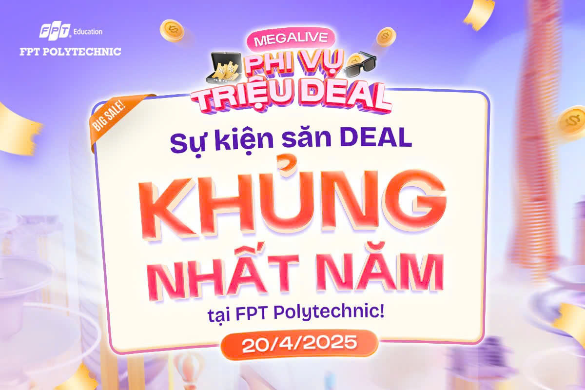MEGA LIVE PHI VỤ TRIỆU DEAL – Siêu sự kiện săn DEAL khủng nhất năm chính thức đổ bộ tại FPT Polytechnic