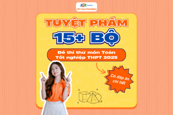 TUYỆT PHẨM 15+ bộ đề thi thử môn Toán Tốt nghiệp THPT 2025 FPT Polytechnic dành tặng cho 2k7 kèm đáp án chi tiết