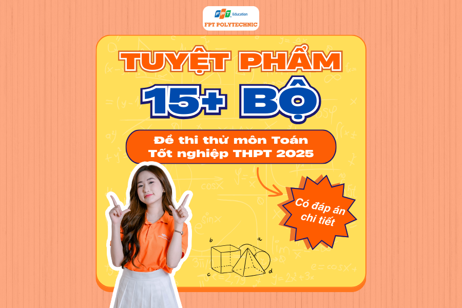 TUYỆT PHẨM 15+ bộ đề thi thử môn Toán Tốt nghiệp THPT 2025 FPT Polytechnic dành tặng cho 2k7 kèm đáp án chi tiết