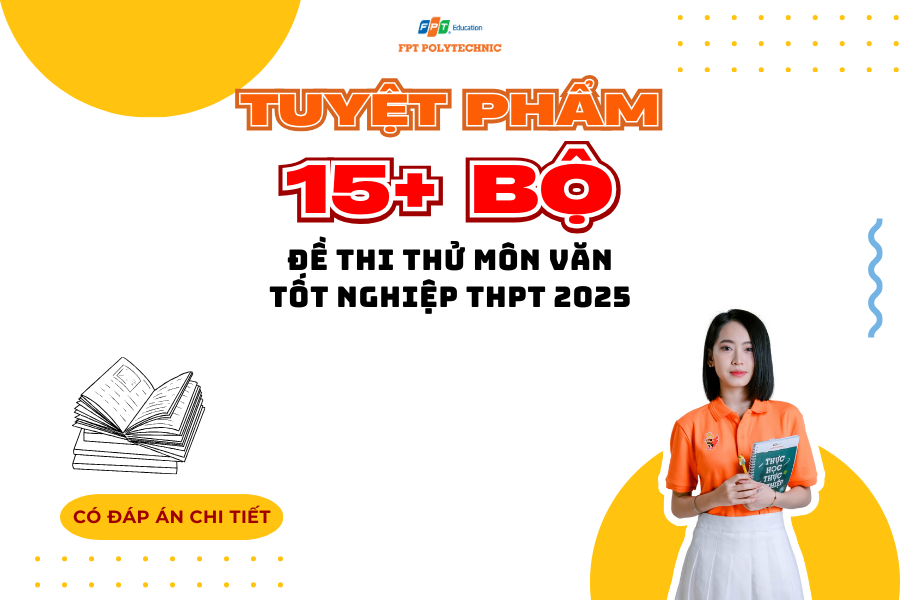 TUYỆT PHẨM 15+ bộ đề thi thử môn Ngữ Văn Tốt nghiệp THPT 2025 FPT Polytechnic dành tặng cho 2k7 kèm đáp án chi tiết