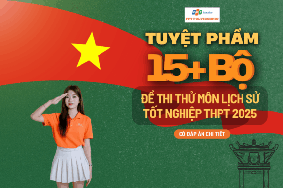 TUYỆT PHẨM 15+ bộ đề thi thử môn Lịch Sử tốt nghiệp THPT 2025 FPT Polytechnic dành tặng cho 2k7