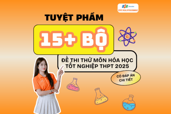 TUYỆT PHẨM 15+ bộ đề thi thử môn Hoá Học tốt nghiệp THPT 2025 FPT Polytechnic dành tặng cho 2k7
