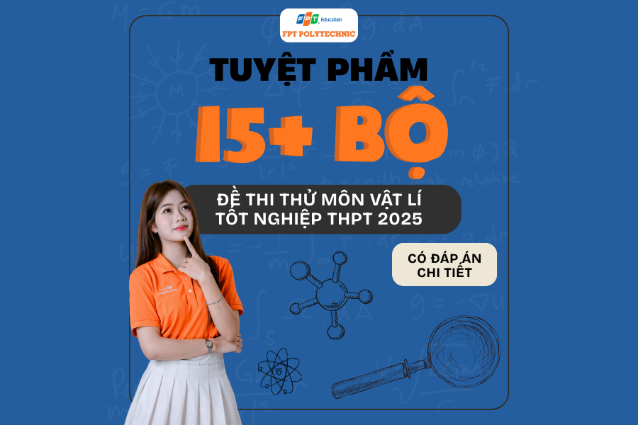 TUYỆT PHẨM 15+ bộ đề thi thử môn Vật Lý Tốt nghiệp THPT 2025 FPT Polytechnic dành tặng cho 2k7 kèm đáp án chi tiết