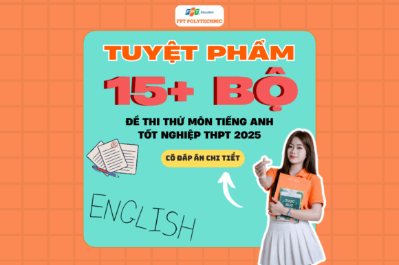 TUYỆT PHẨM 15+ bộ đề thi thử môn Tiếng Anh Tốt nghiệp THPT 2025 FPT Polytechnic dành tặng cho 2k7