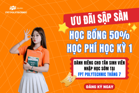 Ưu đãi sập sàn - Học bổng 50% học phí học kỳ 1 dành riêng cho tân sinh viên nhập học sớm tại FPT Polytechnic tháng 7