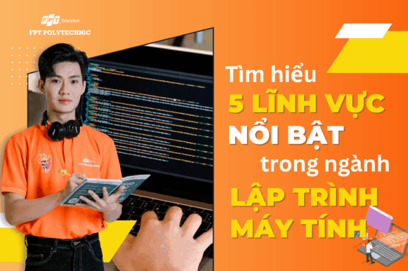 Tìm hiểu 5 lĩnh vực nổi bật trong ngành lập trình máy tính