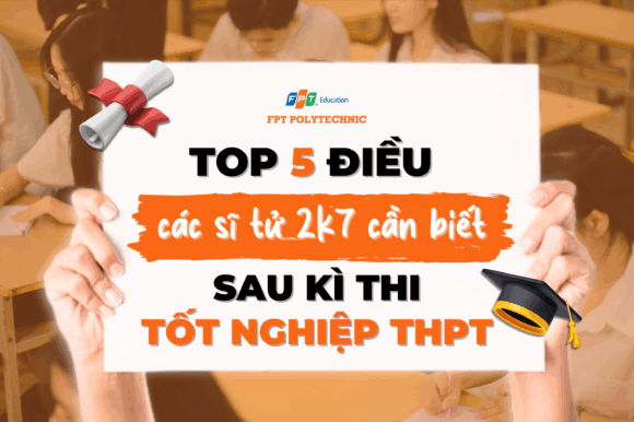 Top 5 điều các sĩ tử 2k7 cần biết sau kì thi tốt nghiệp THPT