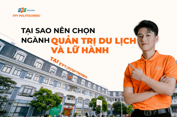 Tại sao nên chọn ngành Quản trị du lịch và lữ hành tại FPT Polytechnic?