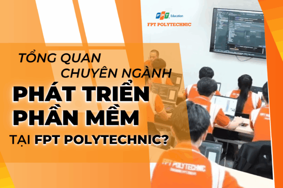 Tổng quan chuyên ngành Phát triển phần mềm tại FPT Polytechnic?