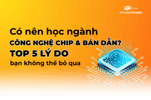 Có nên học ngành công nghệ chip & bán dẫn_ Top 5 lý do bạn không thể bỏ qua