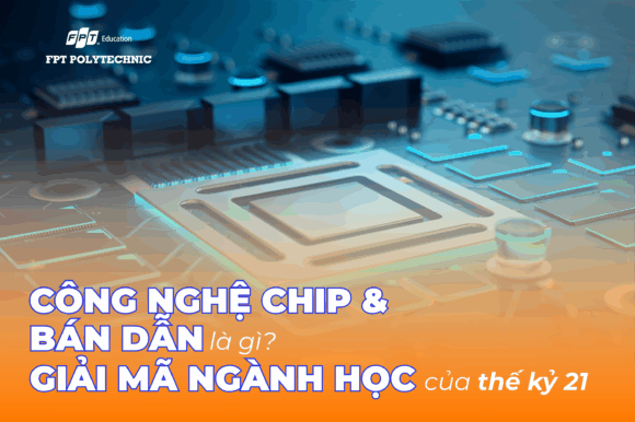 Công nghệ Chip và Bán dẫn là gì? Giải mã ngành học của thế kỷ 21