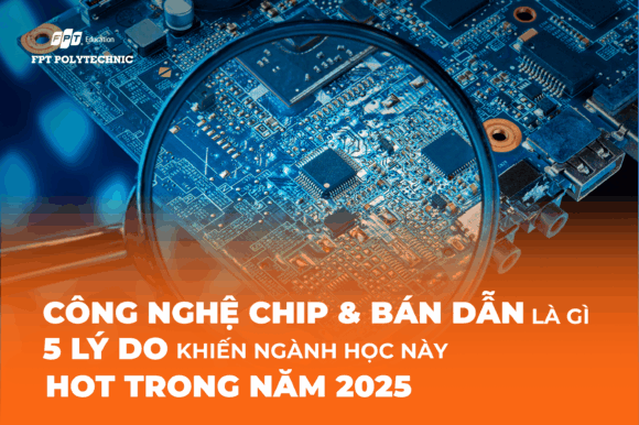 Công nghệ chip & bán dẫn là gì? 5 lý do khiến ngành học này HOT trong năm 2025