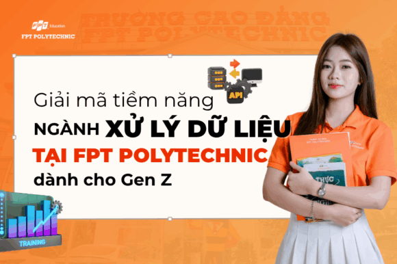 Giải mã tiềm năng ngành Xử lý dữ liệu tại FPT Polytechnic dành cho Gen Z