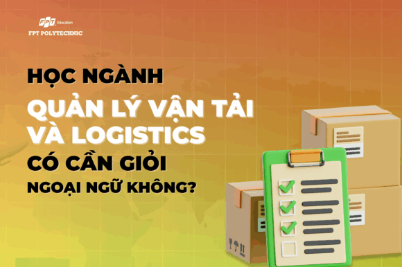 Học ngành Quản lý vận tải và dịch vụ logistics có cần giỏi ngoại ngữ không?
