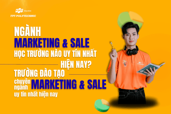 Ngành Marketing & Sale học trường nào uy tín nhất hiện nay? Trường đào tạo chuyên ngành Marketing & Sale uy tín nhất hiện nay