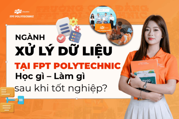 Ngành Xử lý dữ liệu tại FPT Polytechnic: Học gì – Làm gì sau khi tốt nghiệp?