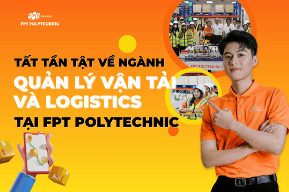 Tất tần tật về ngành Quản lý vận tải và logistics tại FPT Polytechnic