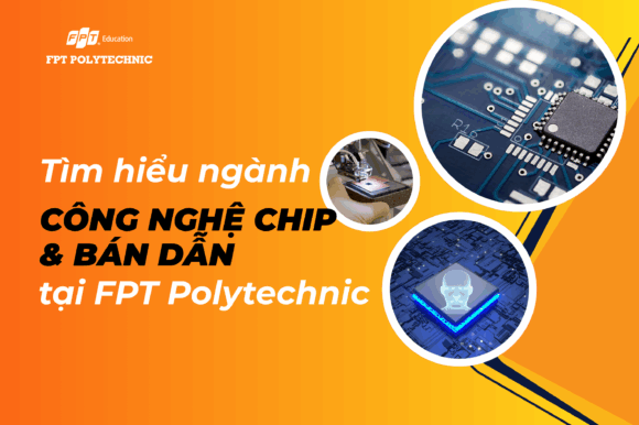 Tìm hiểu ngành Công nghệ Chip và Bán dẫn tại FPT Polytechnic