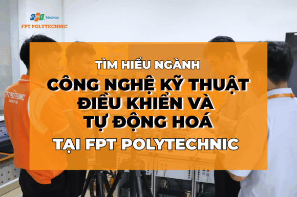 Tìm hiểu ngành Công nghệ kỹ thuật điều khiển và tự động hoá tại FPT Polytechnic