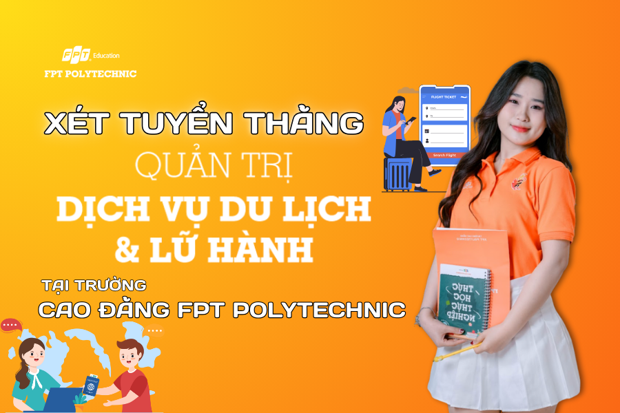 Xét tuyển thẳng chuyên ngành Quản trị Dịch vụ du lịch & Lữ hành tại trường Cao đẳng FPT Polytechnic